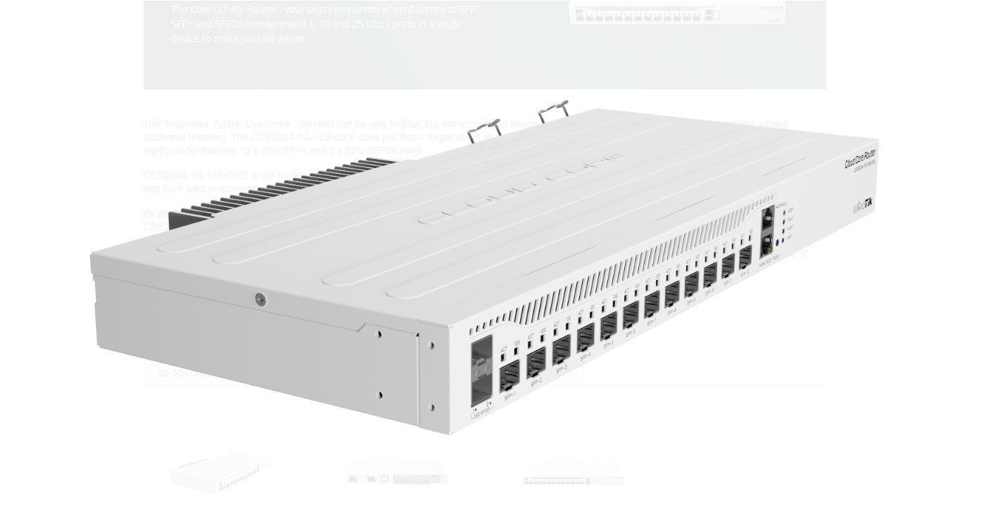MikroTik Router de retea, CCR2004-1G-12S+2XS; Procesor: 1700 MHz, RAM: 4 GB, 128Mb NAND,  RouterOS v7, interfata: 1 x 10/100/1000,  12 x SFP+,  2 x 25G SFP28, 2 x ventilatoare, consum maxim: 49W, dimensiuni: 443 x 224 x 44 mm.